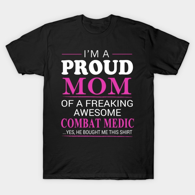 Proud Mom of Freaking Awesome Combat Medic He bought me this T-Shirt by bestsellingshirts